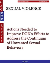 SEXUAL VIOLENCE: Actions Needed to Improve DOD’s Efforts to Address the Continuum of Unwanted Sexual Behaviors