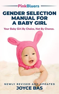 Gender Selection Manual for a Baby Girl: Your Baby Girl by Choice Not by Chance