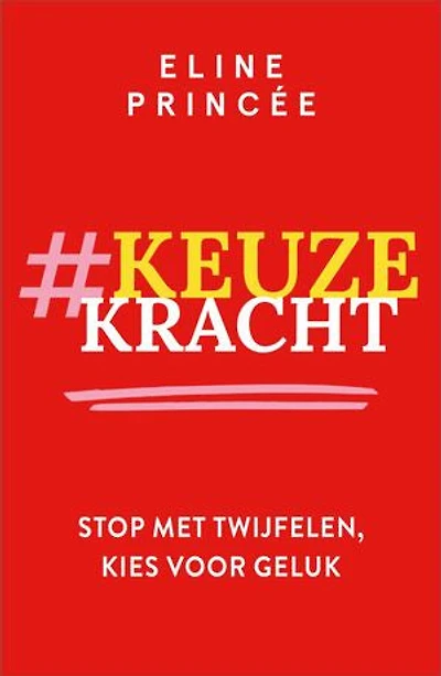 Keuzekracht: Stop met twijfelen, kies voor geluk