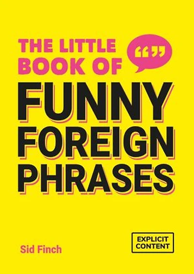the Little Book of Funny Foreign Phrases: A Collection Creative, Hilarious and Ridiculous Sayings from Across Globe