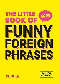 the Little Book of Funny Foreign Phrases: A Collection Creative, Hilarious and Ridiculous Sayings from Across Globe