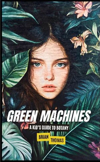 Green Machines: A Kid's Guide to Botany