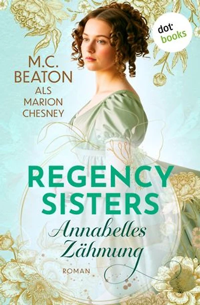 Regency Sisters - Annabelles Zähmung: Roman | Regency Sisters 2: Ihre heimliche Liebe führt zu stürmischen Verwicklungen