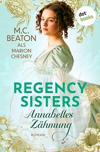 Regency Sisters - Annabelles Zähmung: Roman | Regency Sisters 2: Ihre heimliche Liebe führt zu stürmischen Verwicklungen