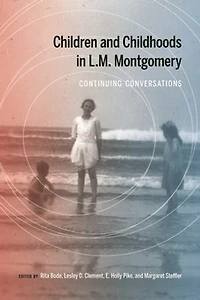 Children and Childhoods L.M. Montgomery: Continuing Conversations