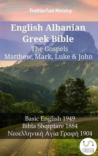 English Albanian Greek Bible - The Gospels - Matthew, Mark, Luke & John: Basic English 1949 - Bibla Shqiptare 1884 - Νεοελληνική Αγία Γραφή 1904