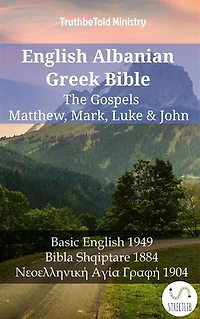 English Albanian Greek Bible - The Gospels - Matthew, Mark, Luke & John: Basic English 1949 - Bibla Shqiptare 1884 - Νεοελληνική Αγία Γραφή 1904