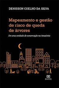 Mapeamento e gestão de risco de queda de árvores: em uma unidade de conservação na Amazônia