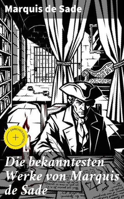 Die bekanntesten Werke von Marquis de Sade: Bereicherte Ausgabe. Die 120 Tage von Sodom - Justine - Juliette - Die Philosophie im Boudoir (4 Erotik und BDSM Klassiker)