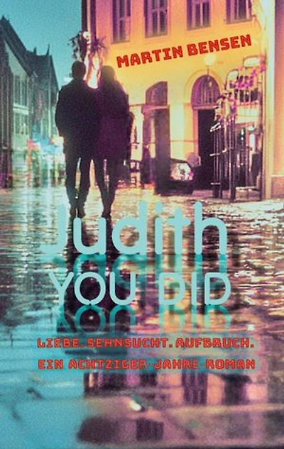 Judith YOU DID: Liebe. Sehnsucht. Aufbruch. Ein Achtziger-Jahre-Roman