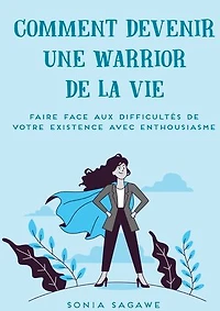 Comment devenir une Warrior de la Vie: Faire face aux difficultés Vie avec Enthousiasme