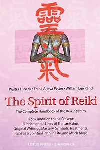 the Spirit of Reiki: From Tradition to Present  Fundamental Lines Transmission, Original Writings, Mastery, Symbols, Treatments, Reiki as a Spiritual Path Life, and Much More