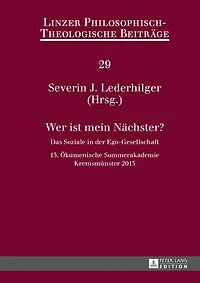 Wer ist mein Naechster?: Das Soziale der Ego-Gesellschaft- 15. Oekumenische Sommerakademie, Kremsmuenster 2013