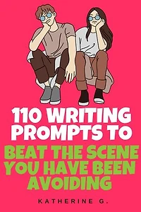 110 Writing Prompts to Beat the Scene You Have Been Avoiding: The Scene Starter Prompts, #3