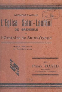 L'église Saint-Laurent de Grenoble et l'oratoire de Saint-Oyand: Notice historique et archéologique
