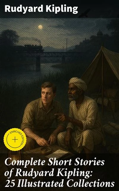 Complete Short Stories of Rudyard Kipling: 25 Illustrated Collections: Enriched edition. Exploring Empire: Illustrated Short Stories of Adventure and Morality
