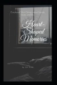 Heart-Shaped-Memories: Human Interest Short Stories of friends, love, and loss
