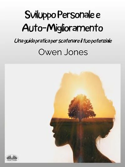 Sviluppo Personale E Auto-Miglioramento: Una Guida Pratica Per Scatenare Il Tuo Potenziale