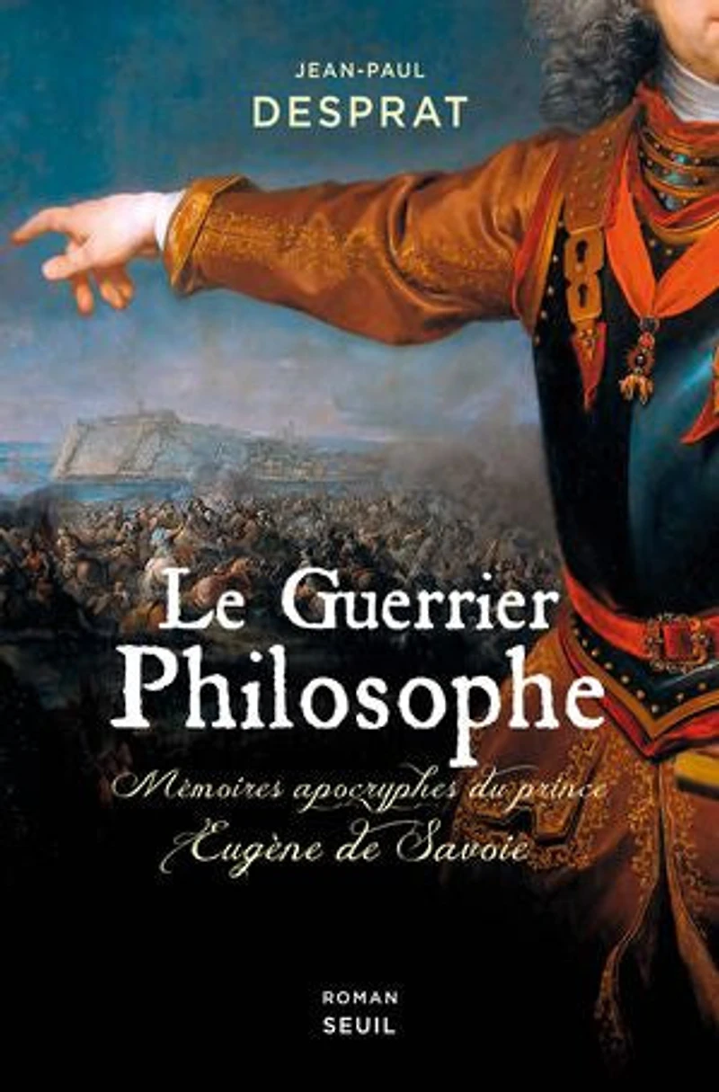 Le guerrier philosophe: mémoires apocryphes du prince Eugène de Savoie (1663-1736)