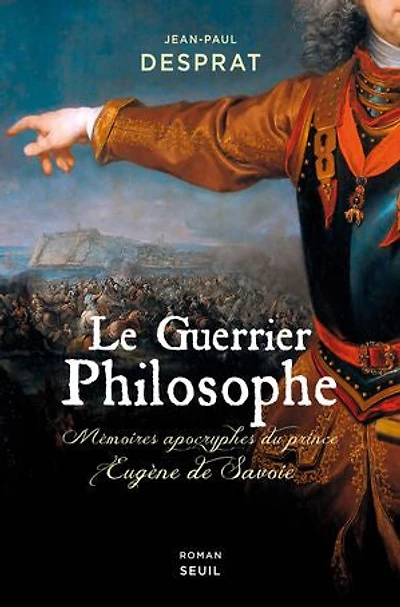 Le guerrier philosophe: mémoires apocryphes du prince Eugène de Savoie (1663-1736)