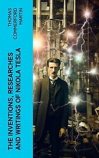 The inventions, researches and writings of Nikola Tesla: With special reference to his work in polyphase currents and high potential lighting