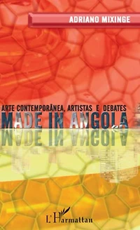 Made in Angola: Arte contemporânea,artistas e debates - LIVRE EN PORTUGAIS