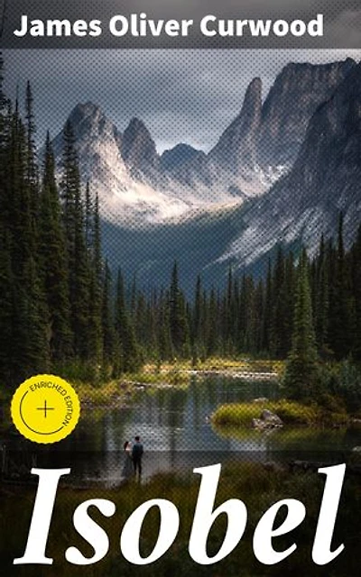 Isobel: Enriched edition. A Romance of the Northern Trail