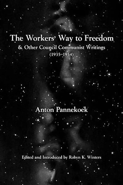 The Workers' Way to Freedom: and Other Council Communist Writings