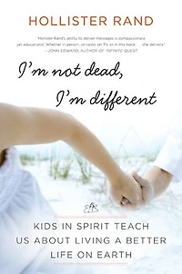 I'm Not Dead, Different: Kids Spirit Teach Us About Living a Better Life on Earth