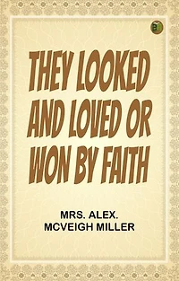 They Looked and Loved; Or, Won by Faith