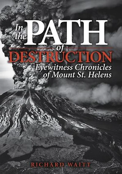the Path of Destruction: Eyewitness Chronicles Mount St. Helens