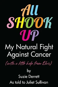 All Shook Up: My Natural Fight Against Cancer