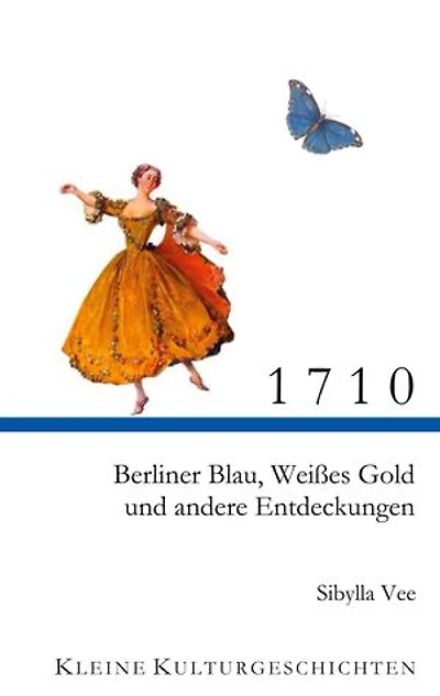 1710: Berliner Blau, Weißes Gold und andere Entdeckungen