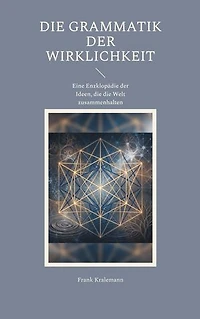 Die Grammatik der Wirklichkeit: Eine Enzklopädie der Ideen, die die Welt zusammenhalten