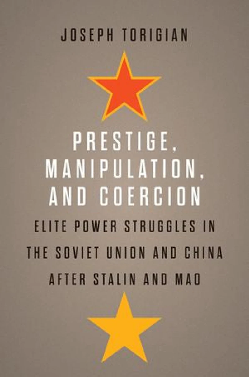 Prestige, Manipulation, and Coercion: Elite Power Struggles the Soviet Union China after Stalin Mao
