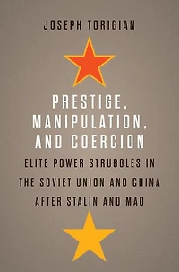 Prestige, Manipulation, and Coercion: Elite Power Struggles the Soviet Union China after Stalin Mao