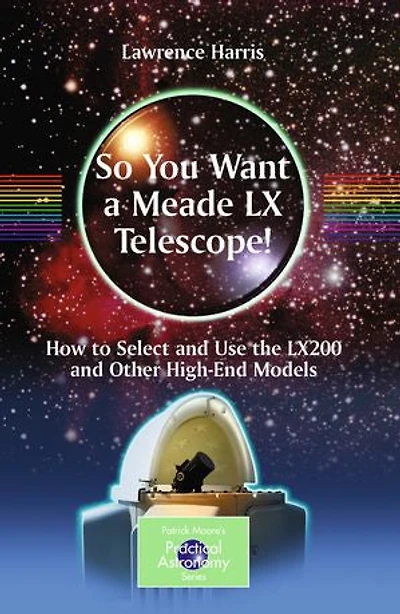 So You Want a Meade LX Telescope!: How to Select and Use the LX200 Other High-End Models