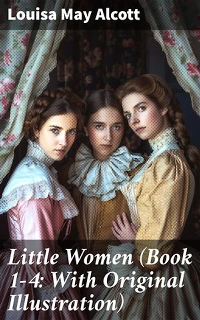 Little Women (Book 1-4: With Original Illustration): Enriched edition. Little Women, Good Wives, Little Men and Jo's Boys