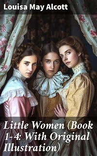 Little Women (Book 1-4: With Original Illustration): Enriched edition. Little Women, Good Wives, Little Men and Jo's Boys