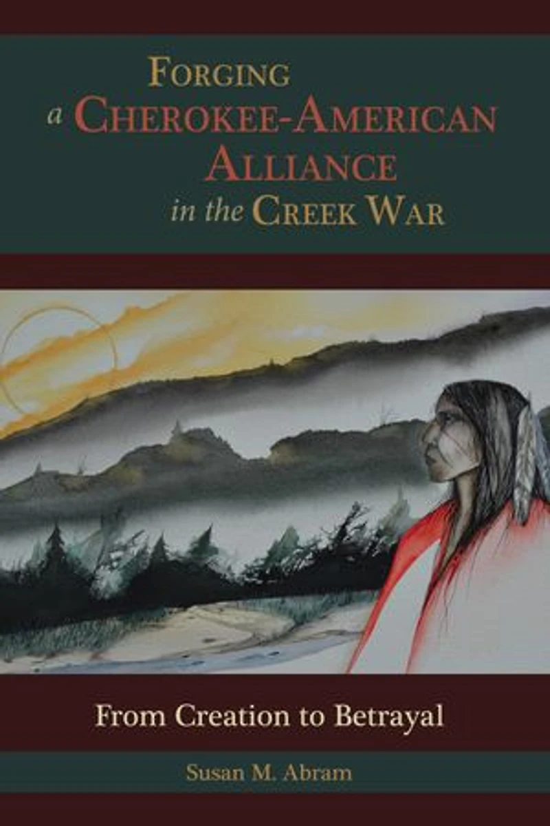 Forging a Cherokee-American Alliance the Creek War: From Creation to Betrayal