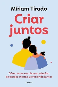 Criar juntos: Cómo tener una buena relación de pareja criando y creciendo juntos
