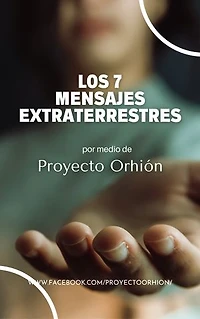 Los Siete Mensajes Extraterrestres por medio de Proyecto Orhión