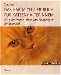 DAS HAB-MICH-LIEB-BUCH FÜR KATZENHALTERINNEN: Ein paar Freude -Tipps zum Liebezeigen für Schnucki