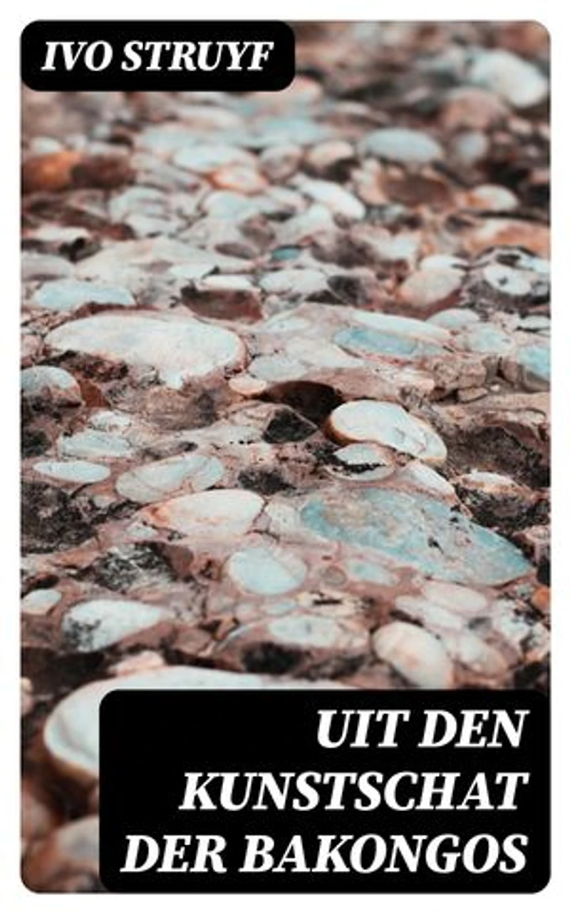 Uit den Kunstschat der Bakongos: Verrijkte editie.