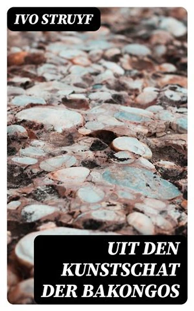 Uit den Kunstschat der Bakongos: Verrijkte editie.