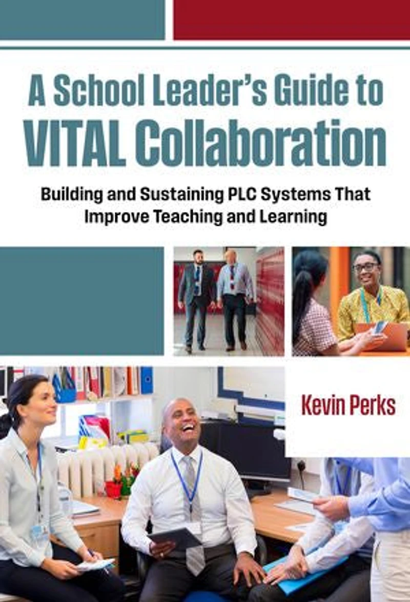 A School Leader's Guide to VITAL Collaboration: Building and Sustaining PLC Systems That Improve Teaching Learning