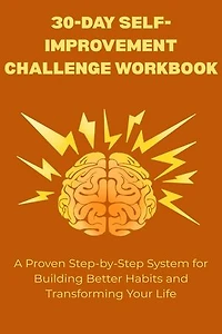 30-Day Self-Improvement Challenge Workbook: A Proven Step-by-Step System for Building Better Habits and Transforming Your Life