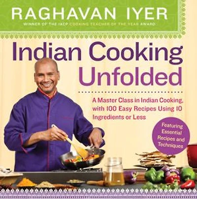 Indian Cooking Unfolded: A Master Class Cooking, Featuring 100 Easy Recipes Using 10 Ingredients or Less