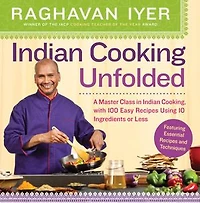 Indian Cooking Unfolded: A Master Class Cooking, Featuring 100 Easy Recipes Using 10 Ingredients or Less
