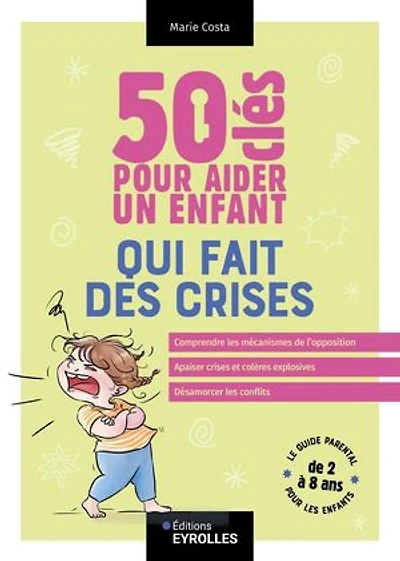 50 clés pour aider un enfant qui fait des crises: le guide parental les enfants de 2 à 8 ans